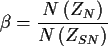 \begin{displaymath}
\beta=\frac{N\left( Z_{N}\right)}{N\left( Z_{SN}\right)}
\end{displaymath}