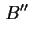 $\displaystyle B^{\prime \prime }$